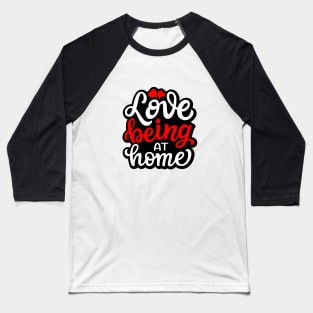 Love Being At Home Baseball T-Shirt